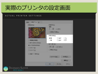 実際のプリンタの設定画面
ACTUAL   PRINTER      SETTINGS




  Developers Summit
     2013 Action !
 
