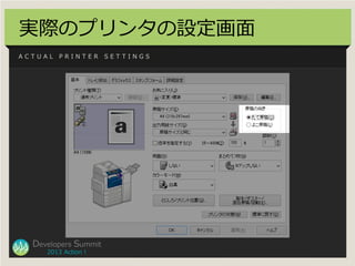 実際のプリンタの設定画面
ACTUAL   PRINTER      SETTINGS




  Developers Summit
     2013 Action !
 