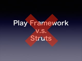 ×

Play Framework
v.s.
Struts

 