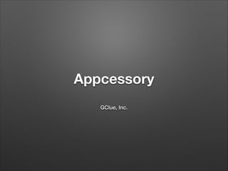 Appcessory
GClue, Inc.

 