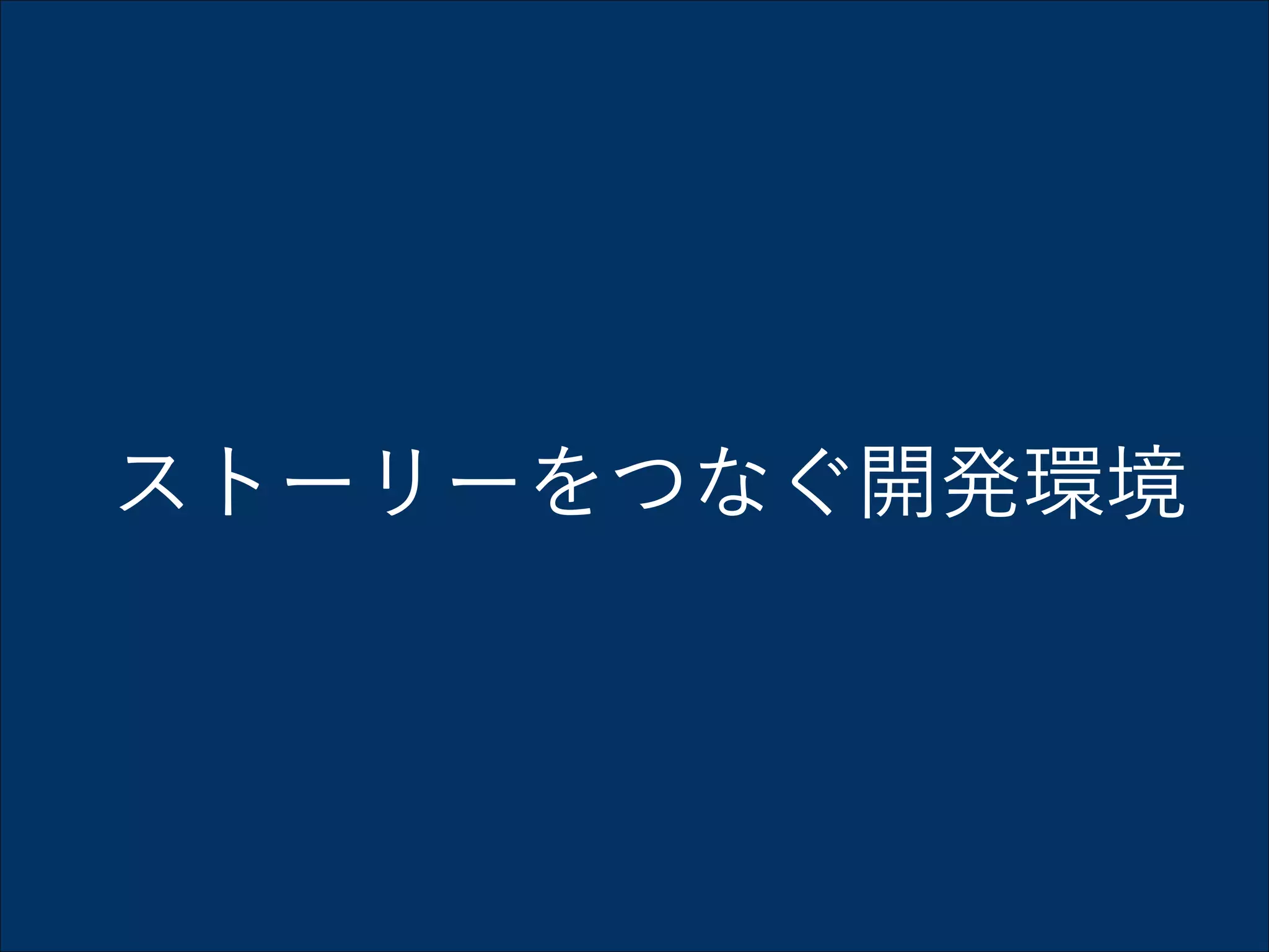 ストーリーをつなぐ開発環境

 