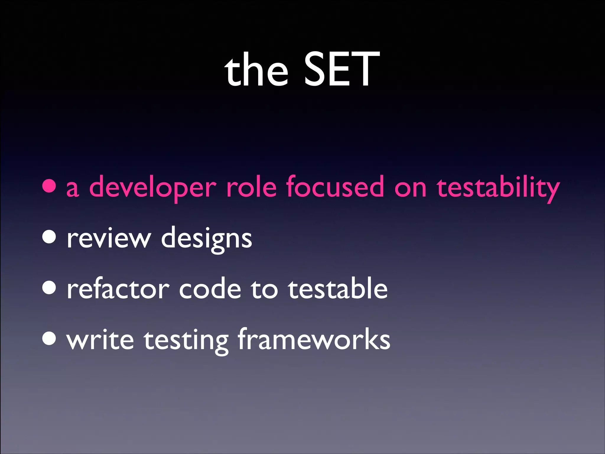 the SET

• a developer role focused on testability	

• review designs	

• refactor code to testable	

• write testing frameworks
Copyright (C) 2013 DeNA Co.,Ltd. All Rights Reserved.

 