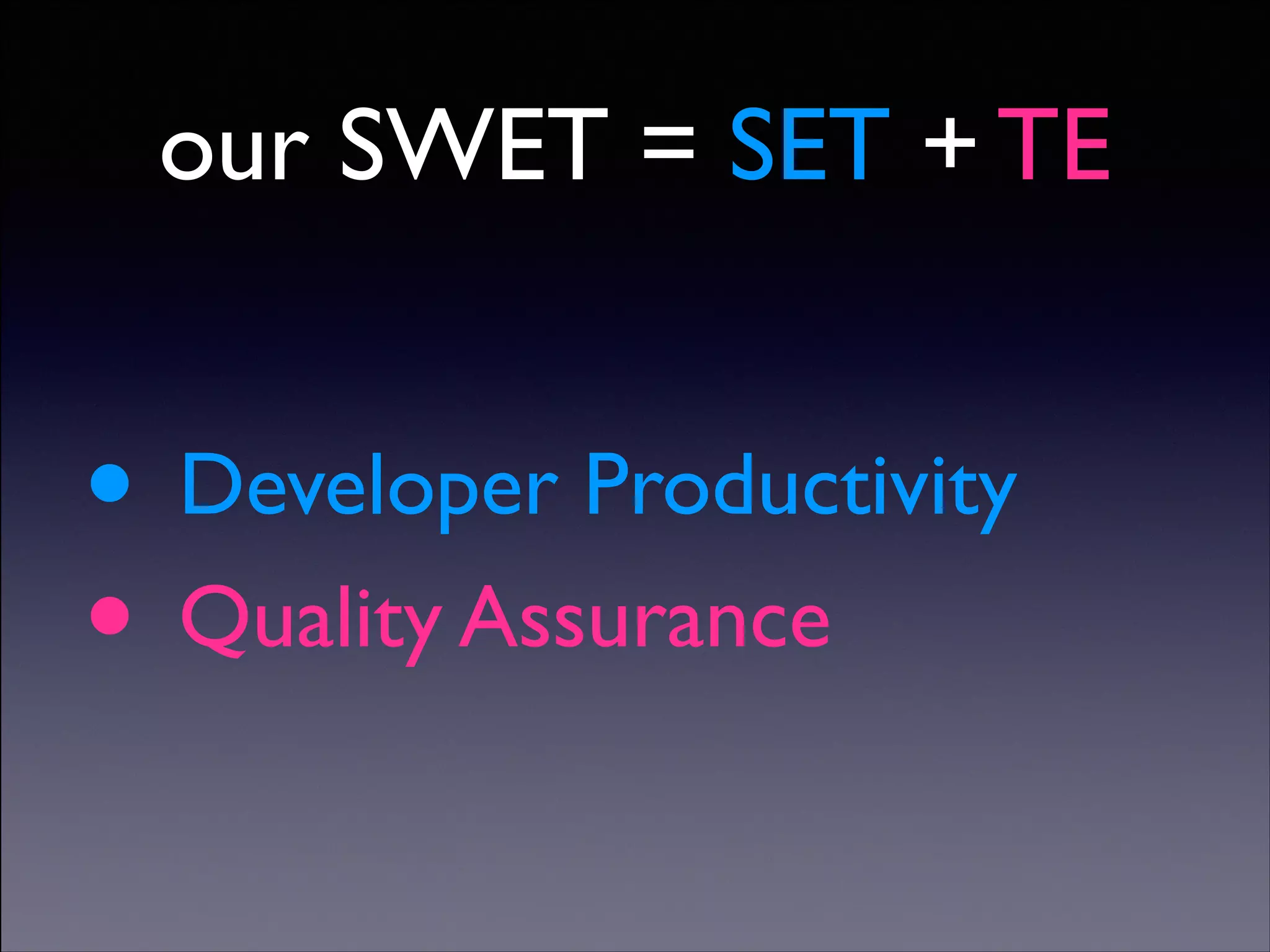 our SWET = SET + TE

•
•

Developer Productivity	

Quality Assurance

Copyright (C) 2013 DeNA Co.,Ltd. All Rights Reserved.

 