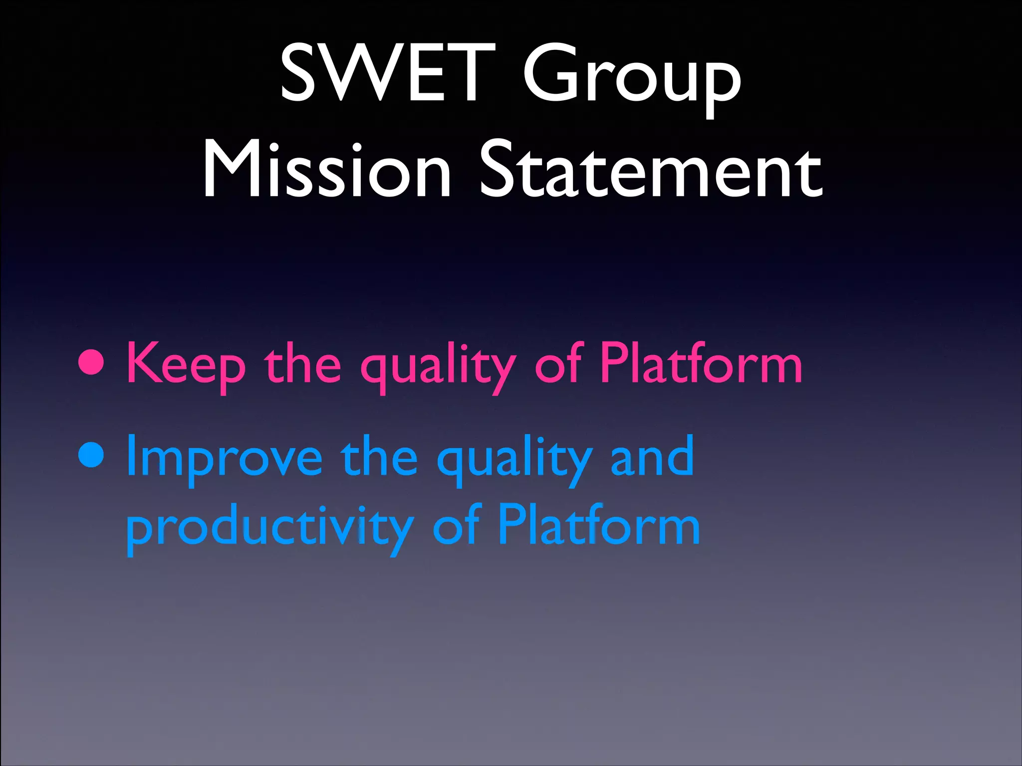 SWET Group
Mission Statement

•
• Improve the quality and

Keep the quality of Platform	

productivity of Platform

Copyright (C) 2013 DeNA Co.,Ltd. All Rights Reserved.

 