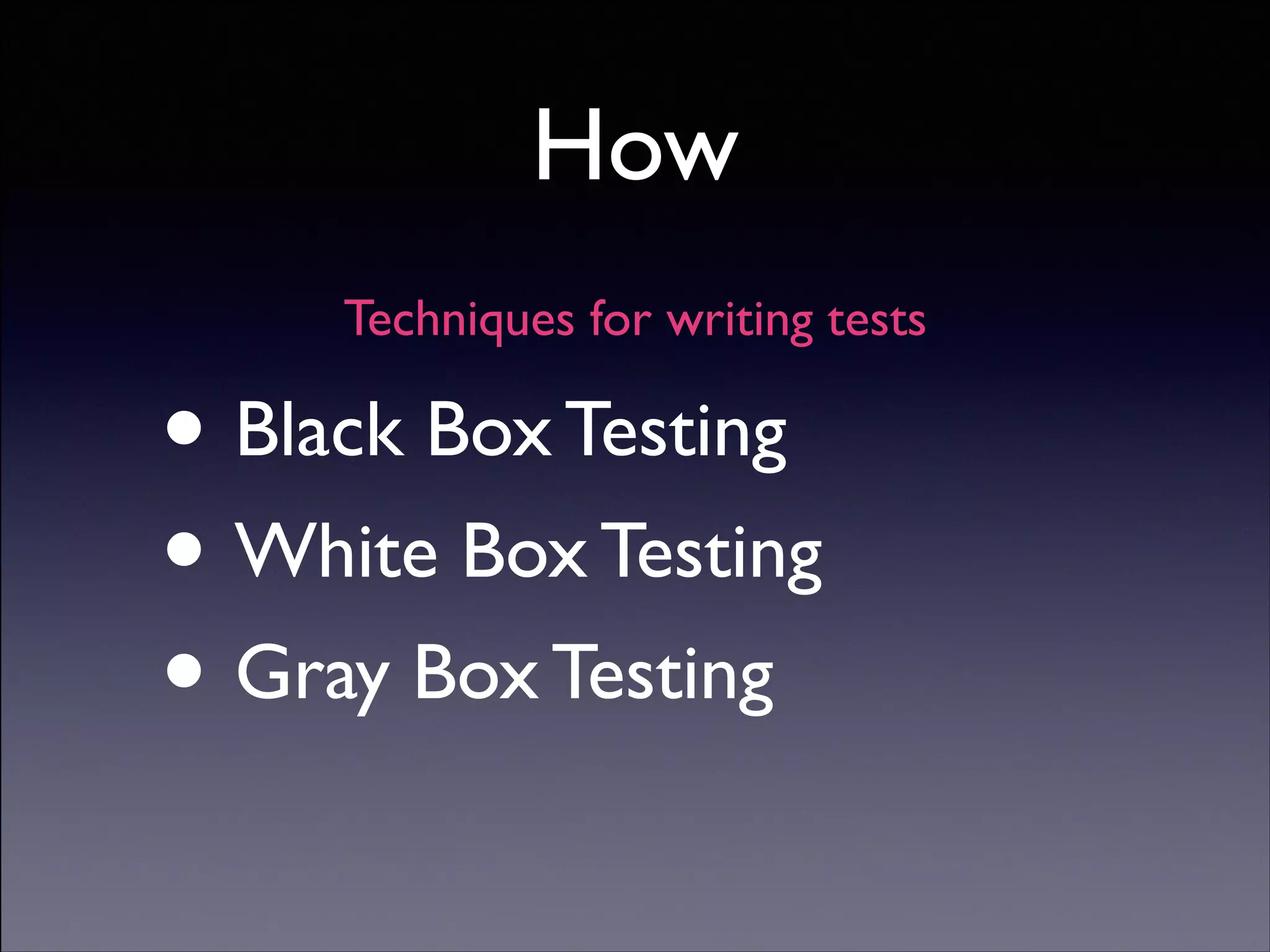 How
Techniques for writing tests

•
White Box Testing	

•
Gray Box Testing
•
Black Box Testing	


Copyright (C) 2013 DeNA Co.,Ltd. All Rights Reserved.

 