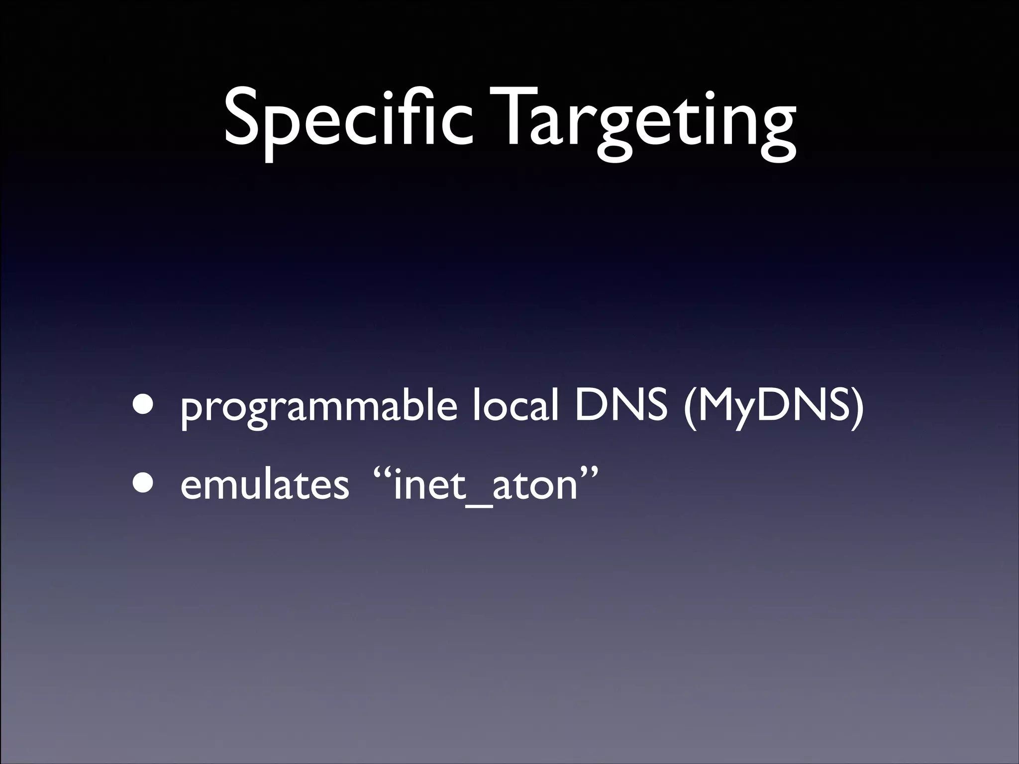 Speciﬁc Targeting
• programmable local DNS (MyDNS)	

• emulates “inet_aton”

Copyright (C) 2013 DeNA Co.,Ltd. All Rights Reserved.

 