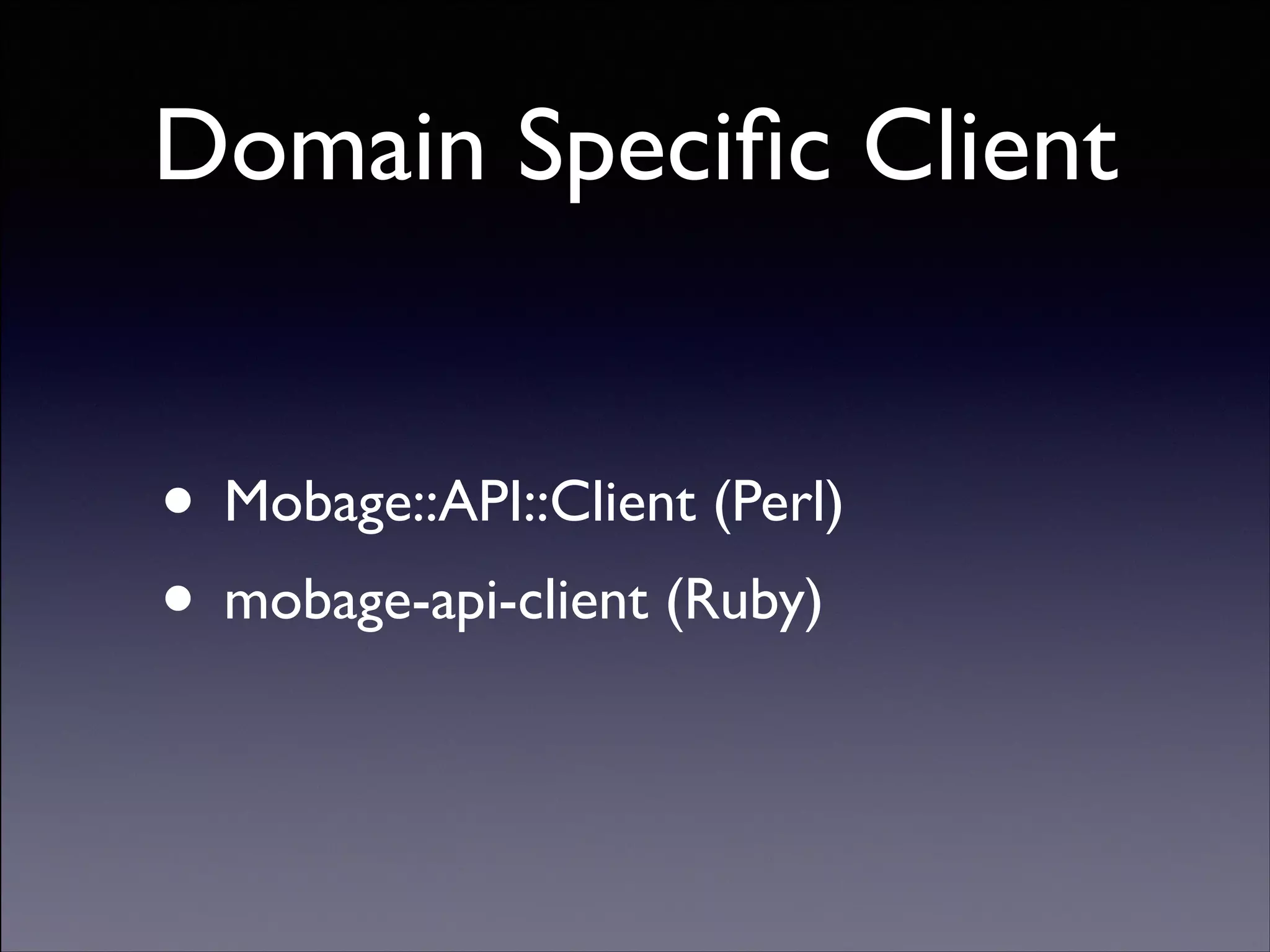 Domain Speciﬁc Client
• Mobage::API::Client (Perl)	

• mobage-api-client (Ruby)

Copyright (C) 2013 DeNA Co.,Ltd. All Rights Reserved.

 