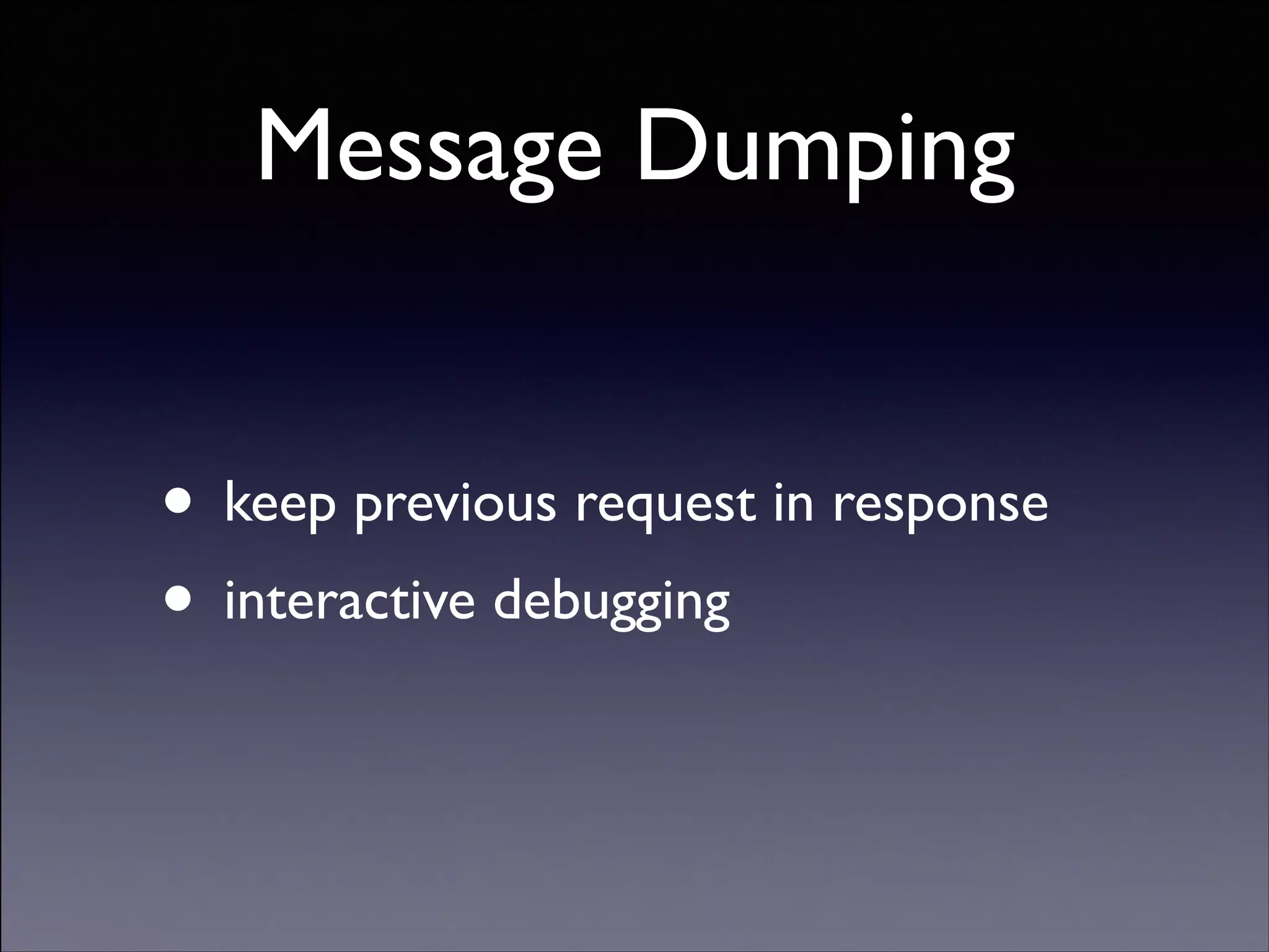 Message Dumping
• keep previous request in response	

• interactive debugging

Copyright (C) 2013 DeNA Co.,Ltd. All Rights Reserved.

 
