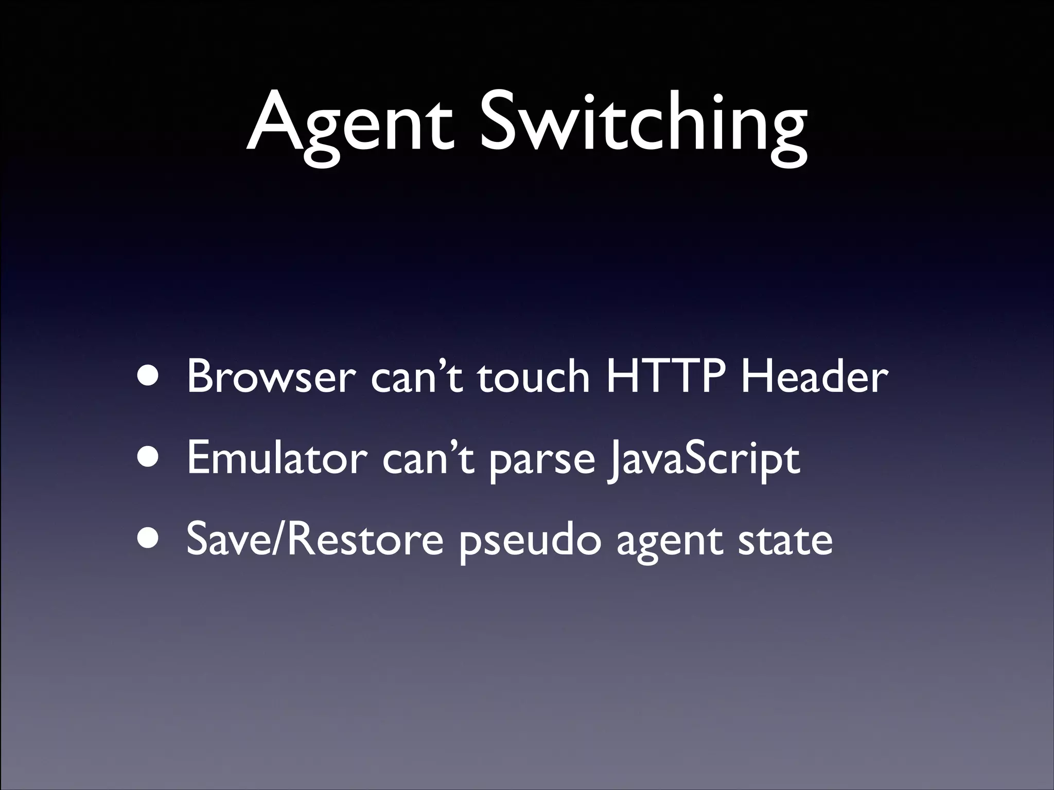 Agent Switching
• Browser can’t touch HTTP Header	

• Emulator can’t parse JavaScript 	

• Save/Restore pseudo agent state
Copyright (C) 2013 DeNA Co.,Ltd. All Rights Reserved.

 
