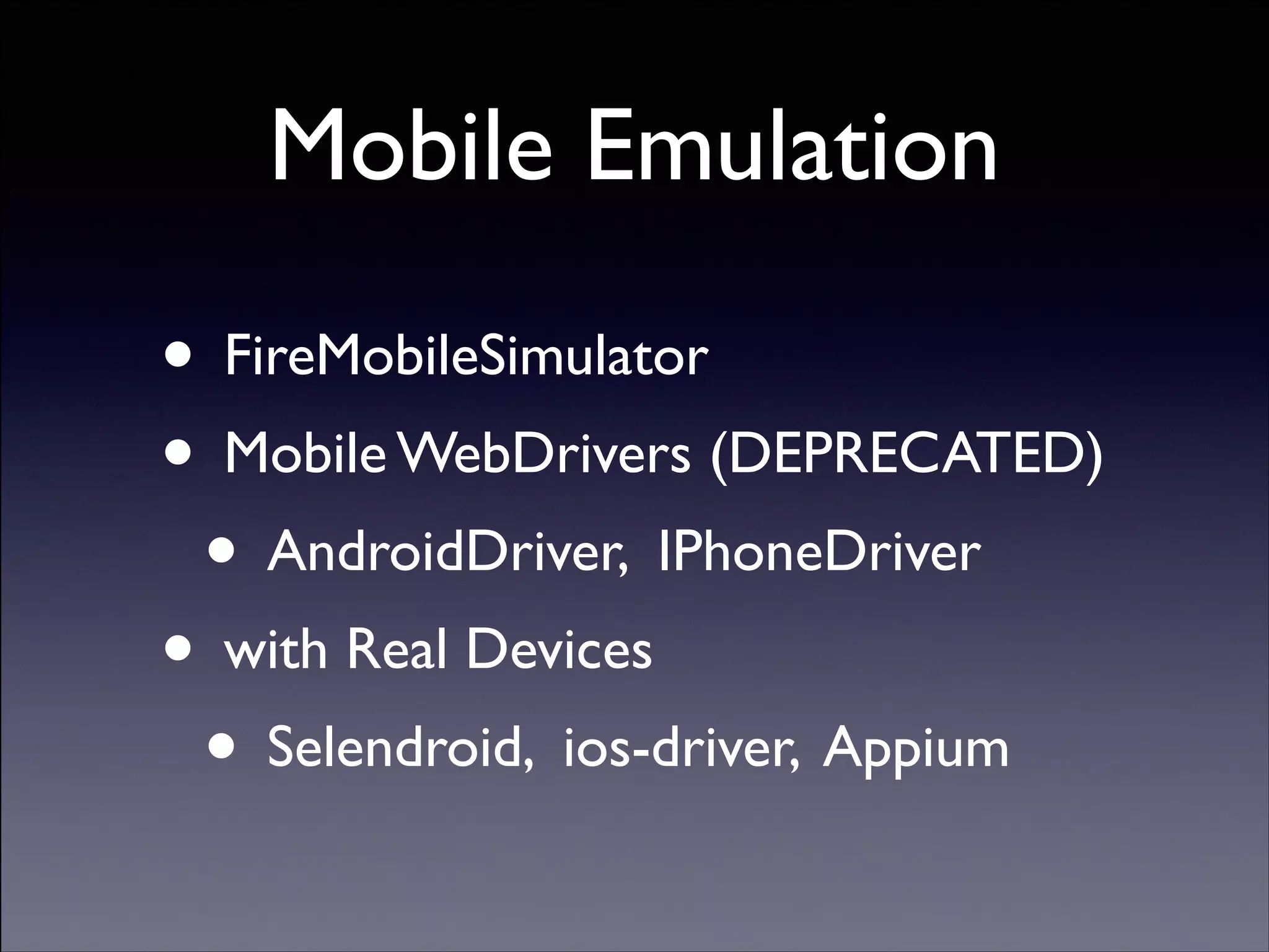 Mobile Emulation
• FireMobileSimulator	

• Mobile WebDrivers (DEPRECATED)	

• AndroidDriver, IPhoneDriver	

• with Real Devices	

• Selendroid, ios-driver, Appium
Copyright (C) 2013 DeNA Co.,Ltd. All Rights Reserved.

 