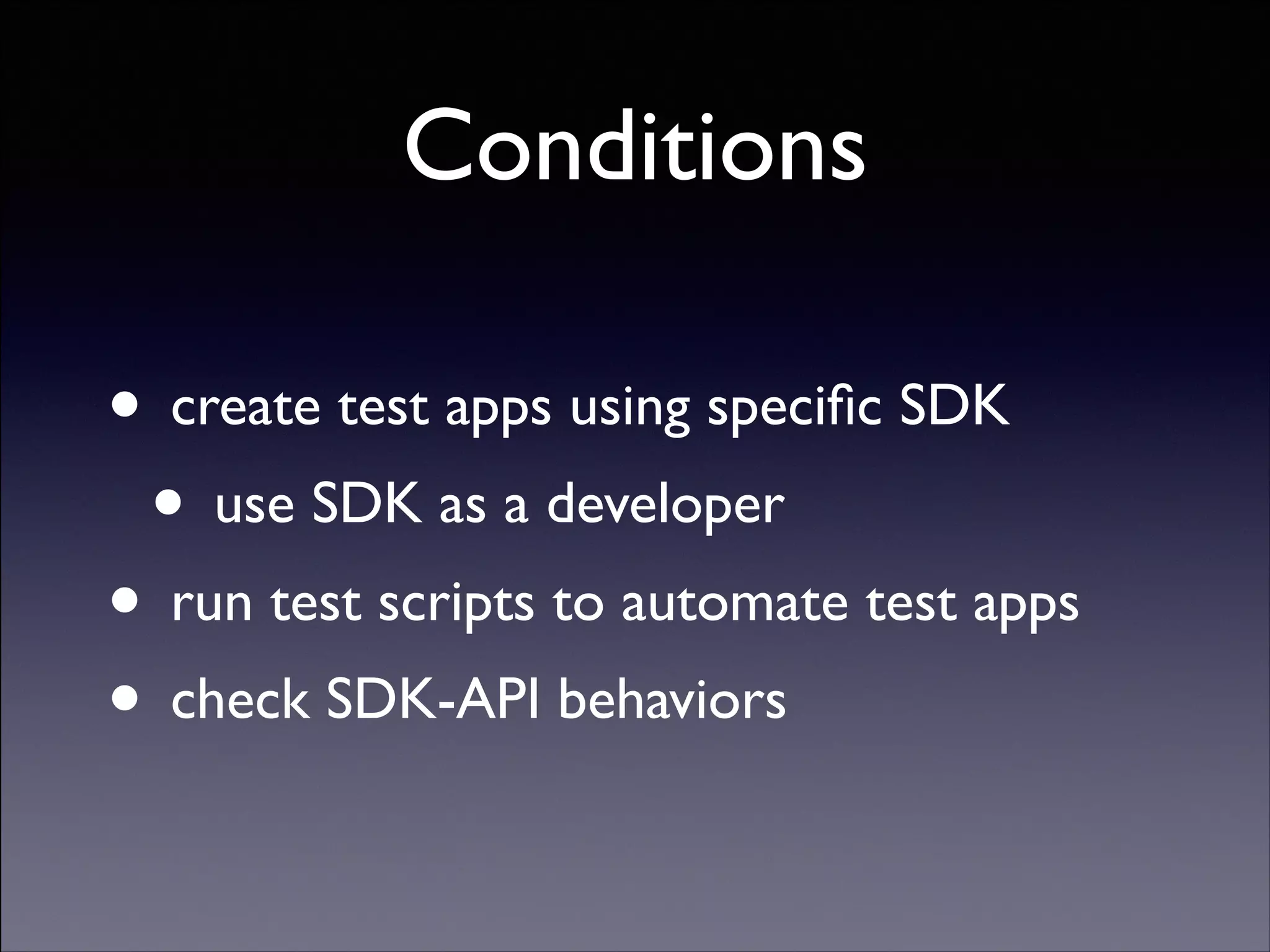 Conditions
• create test apps using speciﬁc SDK	

• use SDK as a developer	

• run test scripts to automate test apps	

• check SDK-API behaviors
Copyright (C) 2013 DeNA Co.,Ltd. All Rights Reserved.

 