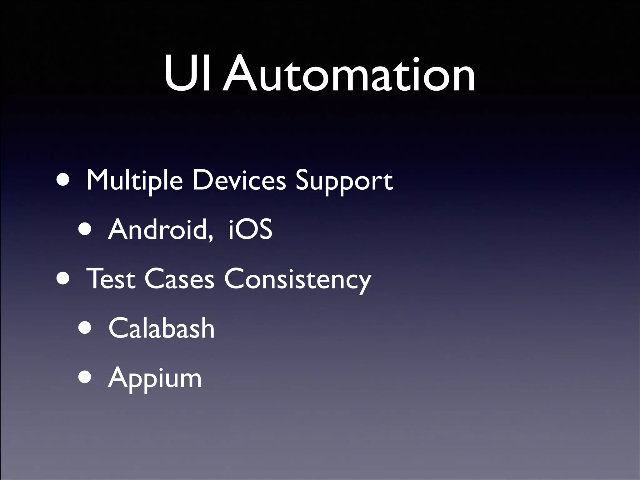 UI Automation
• Multiple Devices Support	

• Android, iOS	

• Test Cases Consistency	

• Calabash	

• Appium
Copyright (C) 2013 DeNA Co.,Ltd. All Rights Reserved.

 