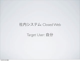 社内システム: Closed Web
Target User: 自分

14年2月13日木曜日

 