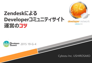 (C) 2015 Cybozu
Zendeskによる
Developerコミュニティサイト
運営のコツ
Cybozu Inc. USHIROSAKO
2015 19-G-4
#devsumi
 