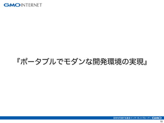 10
『ポータブルでモダンな開発環境の実現』
 