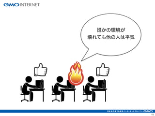 15
誰かの環境が
壊れても他の人は平気
 