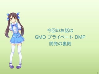 7
今回のお話は
GMO プライベート DMP
開発の裏側
 