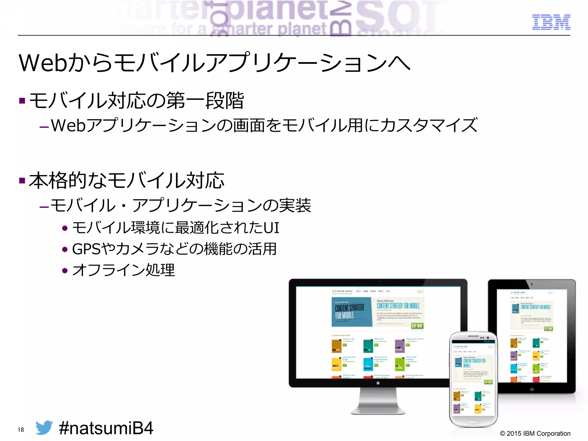 #natsumiB4 © 2015 IBM Corporation
モバイル機器の急速な普及
18
Source: Wikipedia　　http://en.wikipedia.org/wiki/Mobile_operating_system
世界　スマートフォン売り上げ台数（単位：千）	
 