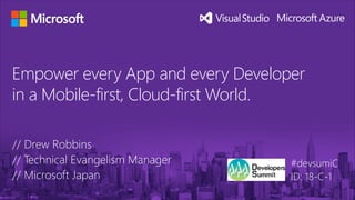 Empower every App and every Developer
in a Mobile-first, Cloud-first World.
#devsumiC
ID: 18-C-1
 