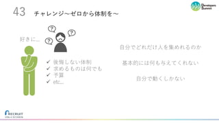 チャレンジ〜ゼロから体制を〜43
ü 後悔しない体制
ü 求めるものは何でも
ü 予算
ü etc...
好きに...
基本的には何も与えてくれない
⾃分でどれだけ⼈を集めれるのか
⾃分で動くしかない
 
