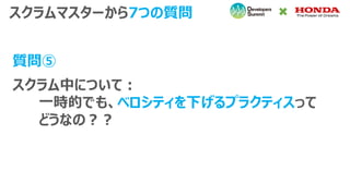 スクラム中について：
一時的でも、ベロシティを下げるプラクティスって
どうなの？？
スクラムマスターから7つの質問
質問⑤
 