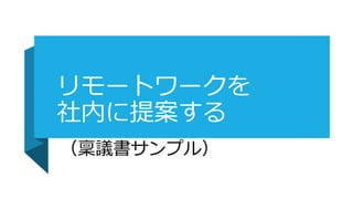 リモートワークを
社内に提案する
（稟議書サンプル）
 