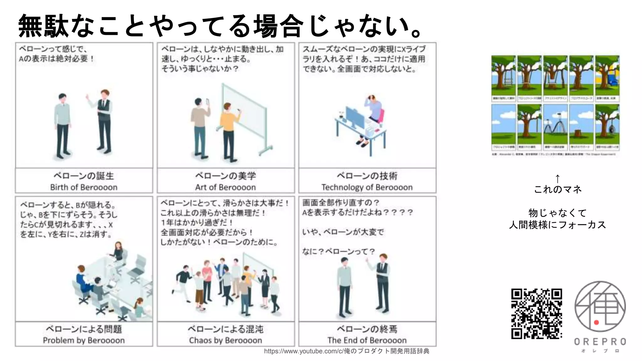 無駄なことやってる場合じゃない。
↑
これのマネ
物じゃなくて
人間模様にフォーカス
https://www.youtube.com/c/俺のプロダクト開発用語辞典
 