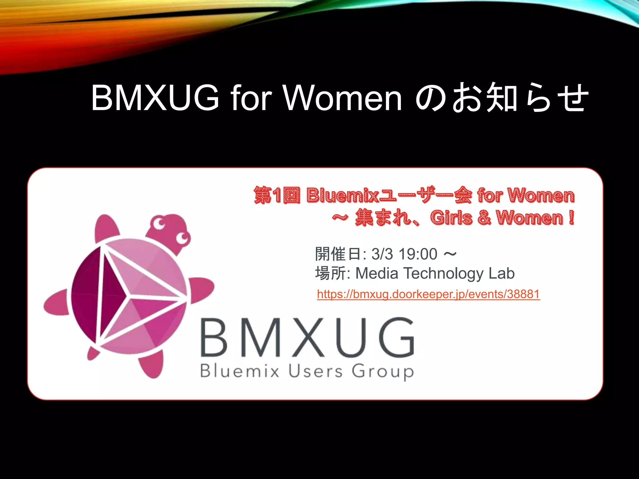 BMXUG for Women のお知らせ
開催日: 3/3 19:00 ～
場所: Media Technology Lab
https://bmxug.doorkeeper.jp/events/38881
 