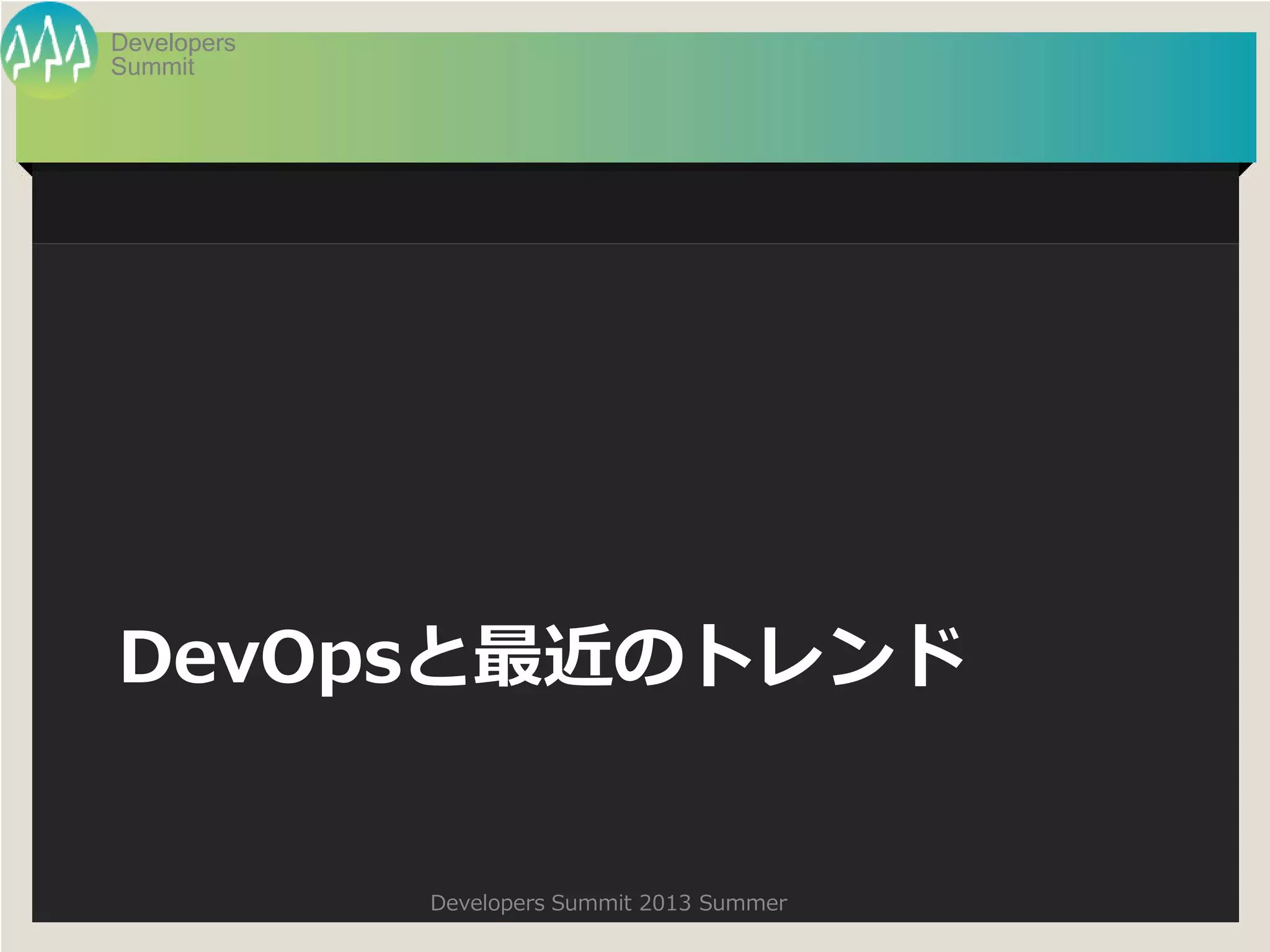 Summit
Developers
Developers Summit 2013 Summer
DevOpsと最近のトレンド
 