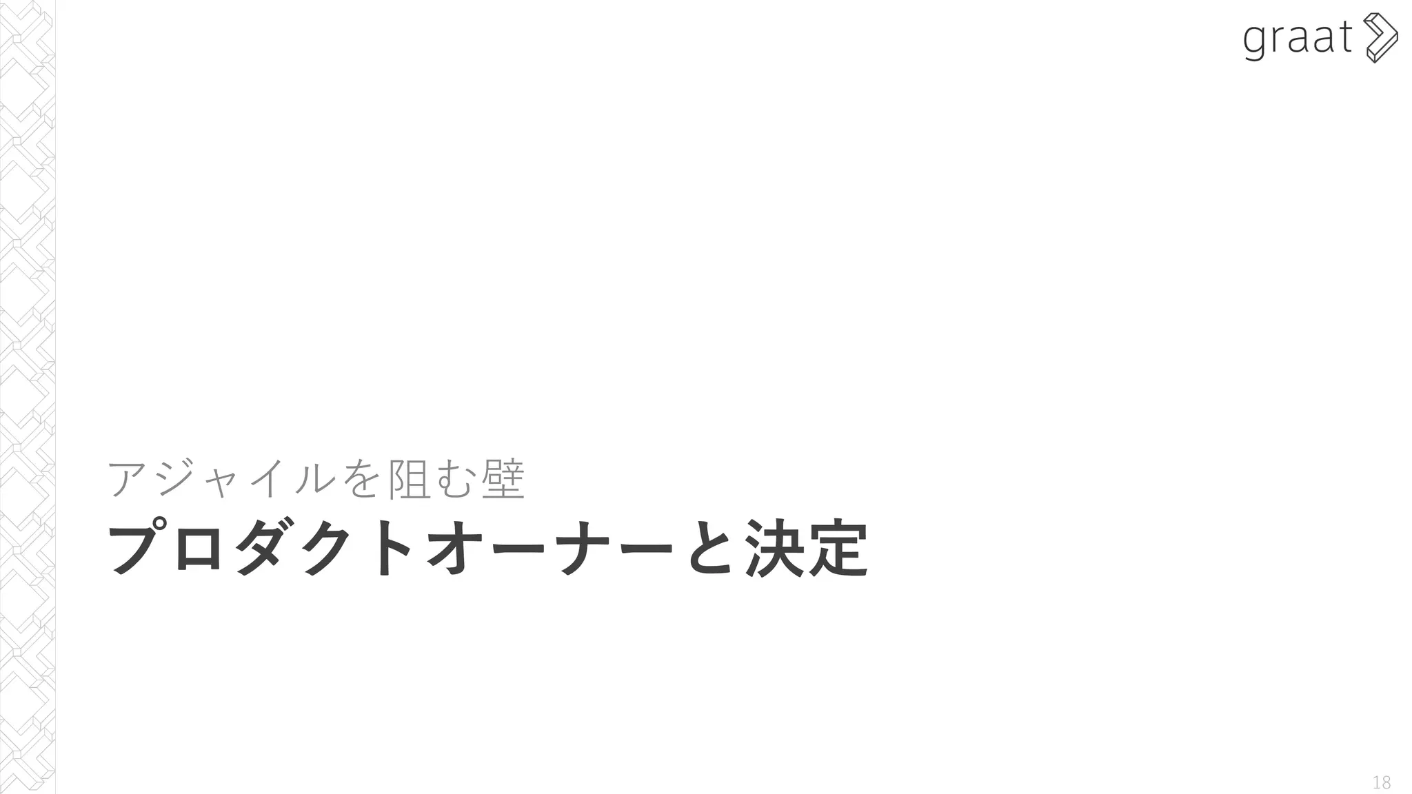 アジャイルを阻む壁
プロダクトオーナーと決定
18
 