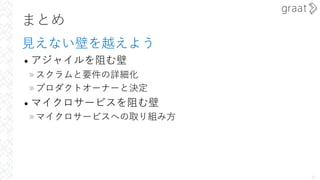 まとめ
⾒えない壁を越えよう
• アジャイルを阻む壁
»スクラムと要件の詳細化
»プロダクトオーナーと決定
• マイクロサービスを阻む壁
»マイクロサービスへの取り組み⽅
37
 