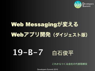 Web Messaging
Web


19-B-7
       Developers Summit 2010
 