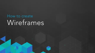 Why Should I Use Wireframes?
For Developers
• Functionality
• Technical Requirements
• Interactions
 