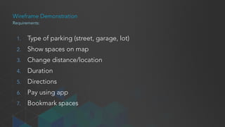 Wireframe Demonstration
Scenario:
You want to create an app for people in town for a
conference that need to find a place to park.
 