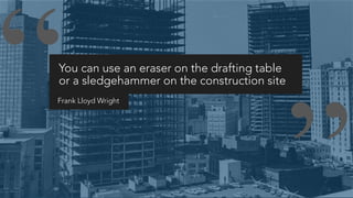 Business Benefits
• Fix problems early
• Customer satisfaction
• Reduce costs
• Reduce risk
• Measure improvement
 