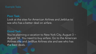 Preparing for Your Study
Things to keep in mind while writing tasks:
• Make the task realistic
• Make the task actionable
• Avoid clues and describing steps
 