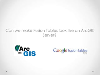 Can we make Fusion Tables look like an ArcGIS Server?
