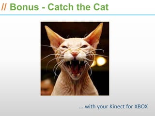 ESRI International Developer Summit 2013

// Bonus - Catch the Cat




                 ... with your Kinect for XBOX
 