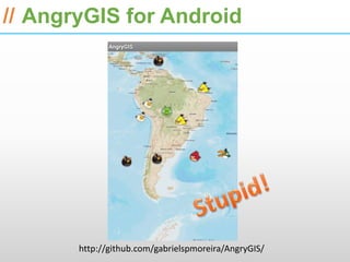 ESRI International Developer Summit 2013

// AngryGIS for Android




       http://github.com/gabrielspmoreira/AngryGIS/
 