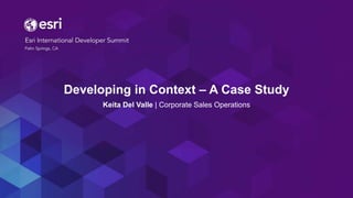 Developing in Context – A Case Study
Keita Del Valle | Corporate Sales Operations
 