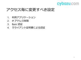 アクセス毎に変更すべき設定
1. 利用アプリケーション
2. IP アドレス制限
3. Basic 認証
4. クライアント証明書による認証
26
 