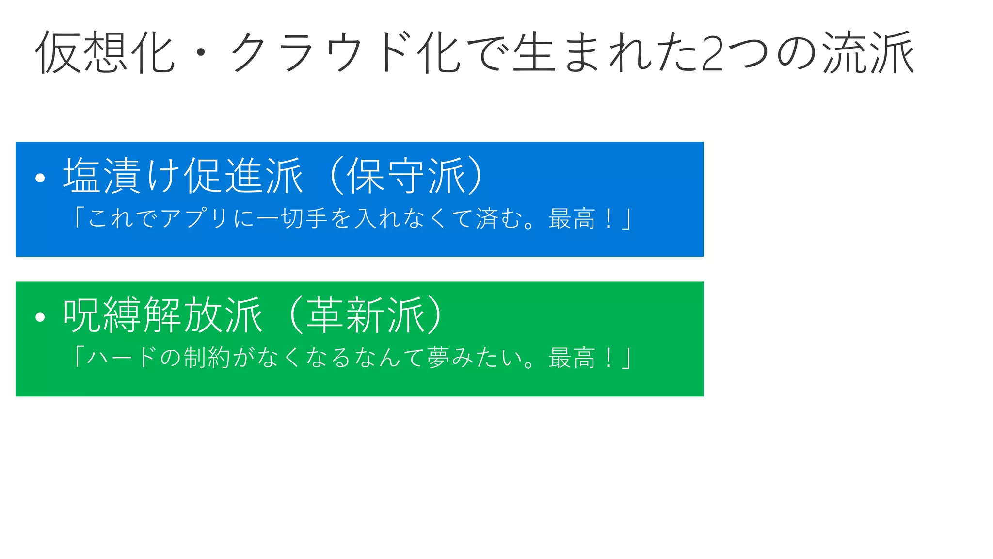 • 塩漬け促進派（保守派）
「これでアプリに一切手を入れなくて済む。最高！」
• 呪縛解放派（革新派）
「ハードの制約がなくなるなんて夢みたい。最高！」
 