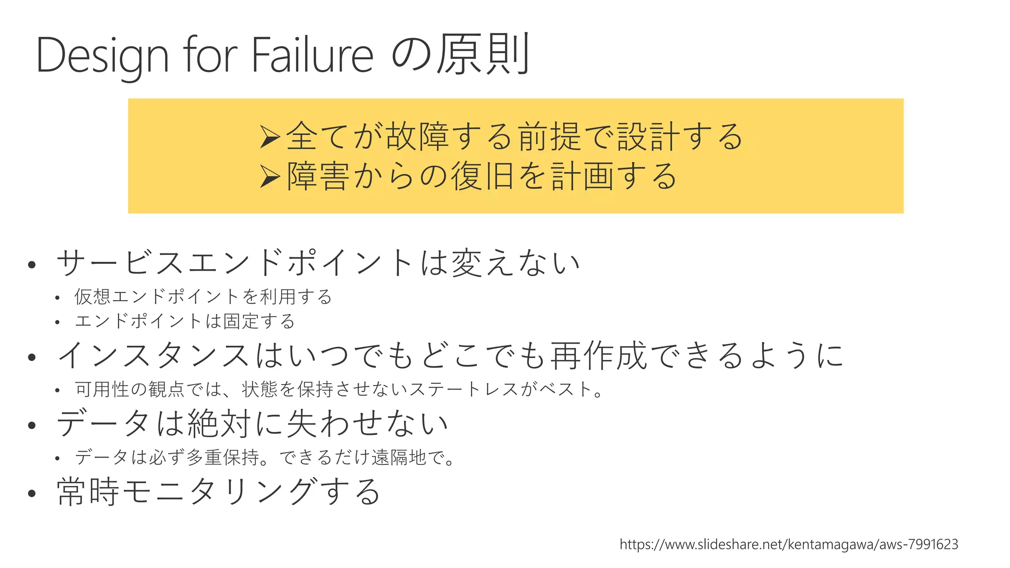 https://www.slideshare.net/kentamagawa/aws-7991623
全てが故障する前提で設計する
障害からの復旧を計画する
 