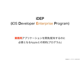 ʽե`ɥƥ` @ 2014.9.5 
iDEP 
(iOS Developer Enterprise Program) 
Iåץꥱ`_k/䲼Τ 
ҪȤʤAppleȤs(ץ) 
 