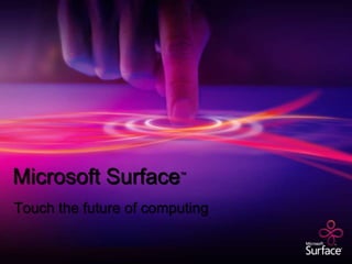 Microsoft Surface™ Touch the future of computing 