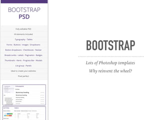 BOOTSTRAP
Lots of Photoshop templates
Why reinvent the wheel?
 