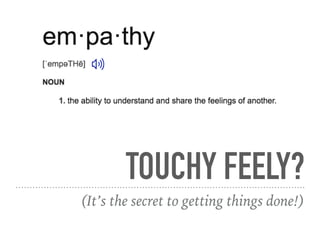 TOUCHY FEELY?
(It’s the secret to getting things done!)
 