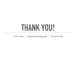 THANK YOU!
Anita Cheng | design@anitacheng.com | @anitaycheng
 