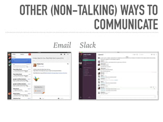 OTHER (NON-TALKING) WAYS TO
COMMUNICATE
Email Slack
 