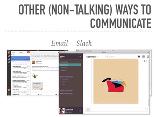 OTHER (NON-TALKING) WAYS TO
COMMUNICATE
Email Slack
 
